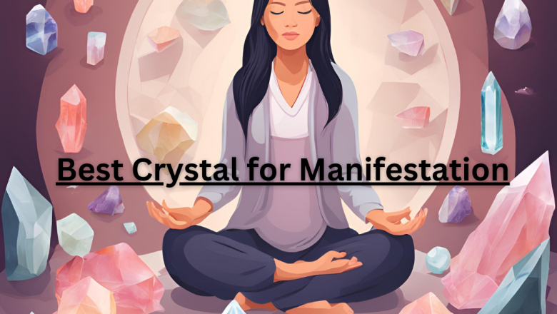 The Best Crystals for Manifestation: Unlocking Your Desires with the Power of Crystals